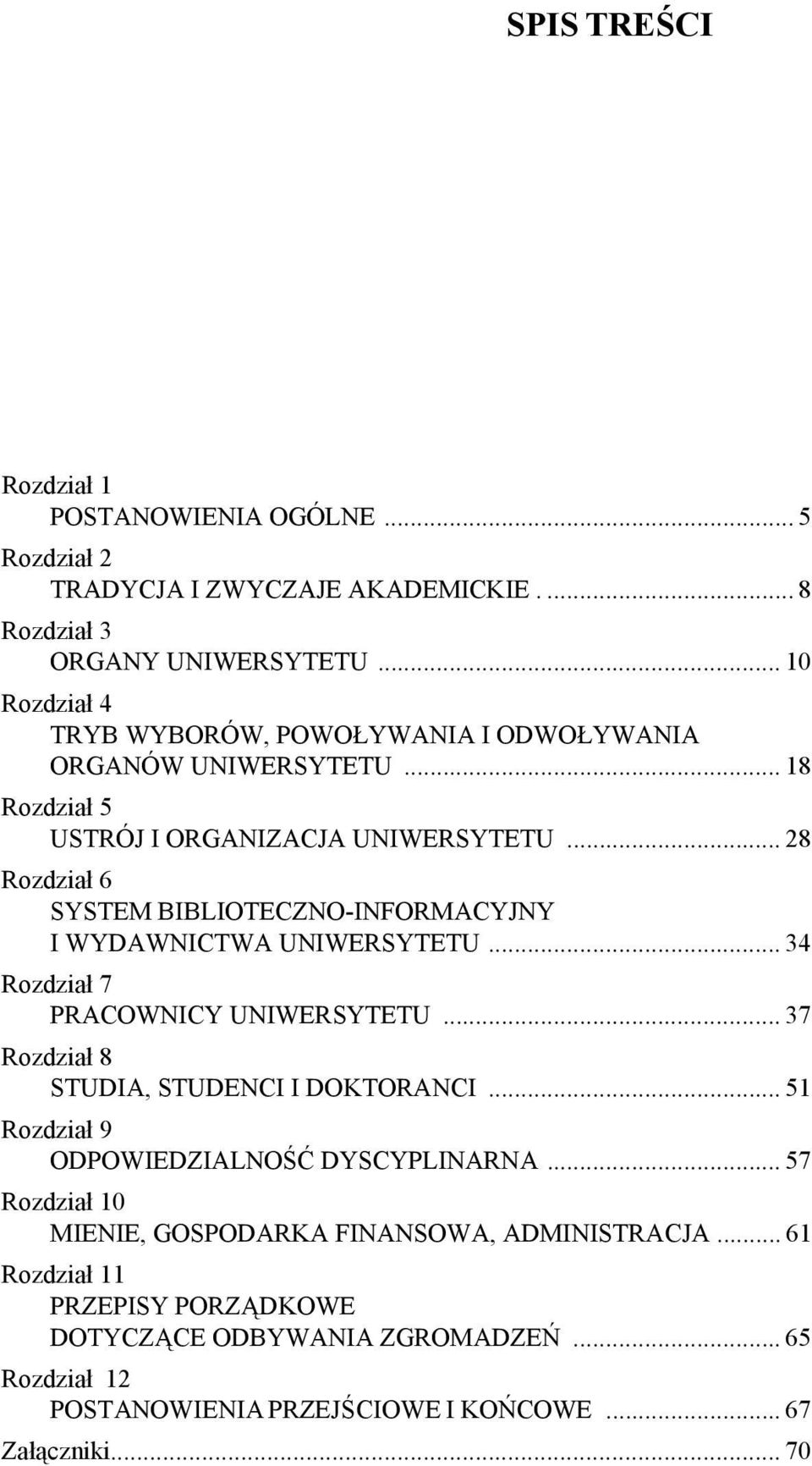 .. 28 Rozdział 6 SYSTEM BIBLIOTECZNO-INFORMACYJNY I WYDAWNICTWA UNIWERSYTETU... 34 Rozdział 7 PRACOWNICY UNIWERSYTETU... 37 Rozdział 8 STUDIA, STUDENCI I DOKTORANCI.