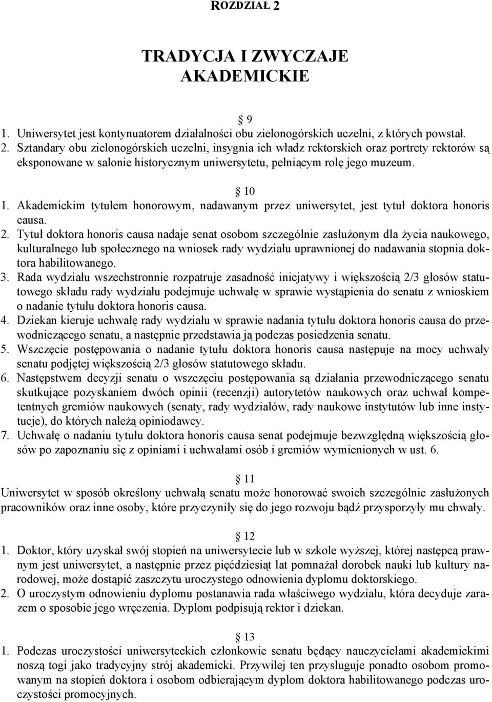 Tytuł doktora honoris causa nadaje senat osobom szczególnie zasłużonym dla życia naukowego, kulturalnego lub społecznego na wniosek rady wydziału uprawnionej do nadawania stopnia doktora