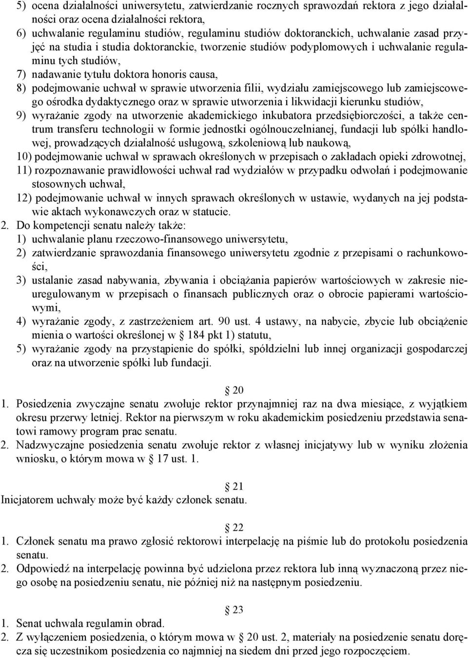 sprawie utworzenia filii, wydziału zamiejscowego lub zamiejscowego ośrodka dydaktycznego oraz w sprawie utworzenia i likwidacji kierunku studiów, 9) wyrażanie zgody na utworzenie akademickiego