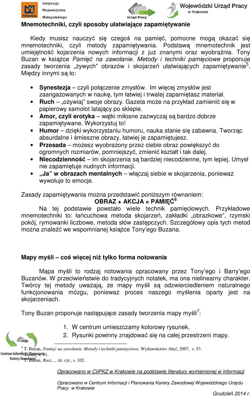 Metody i techniki pamięciowe proponuje zasady tworzenia żywych obrazów i skojarzeń ułatwiających zapamiętywanie 5. Między innymi są to: Synestezja czyli połączenie zmysłów.