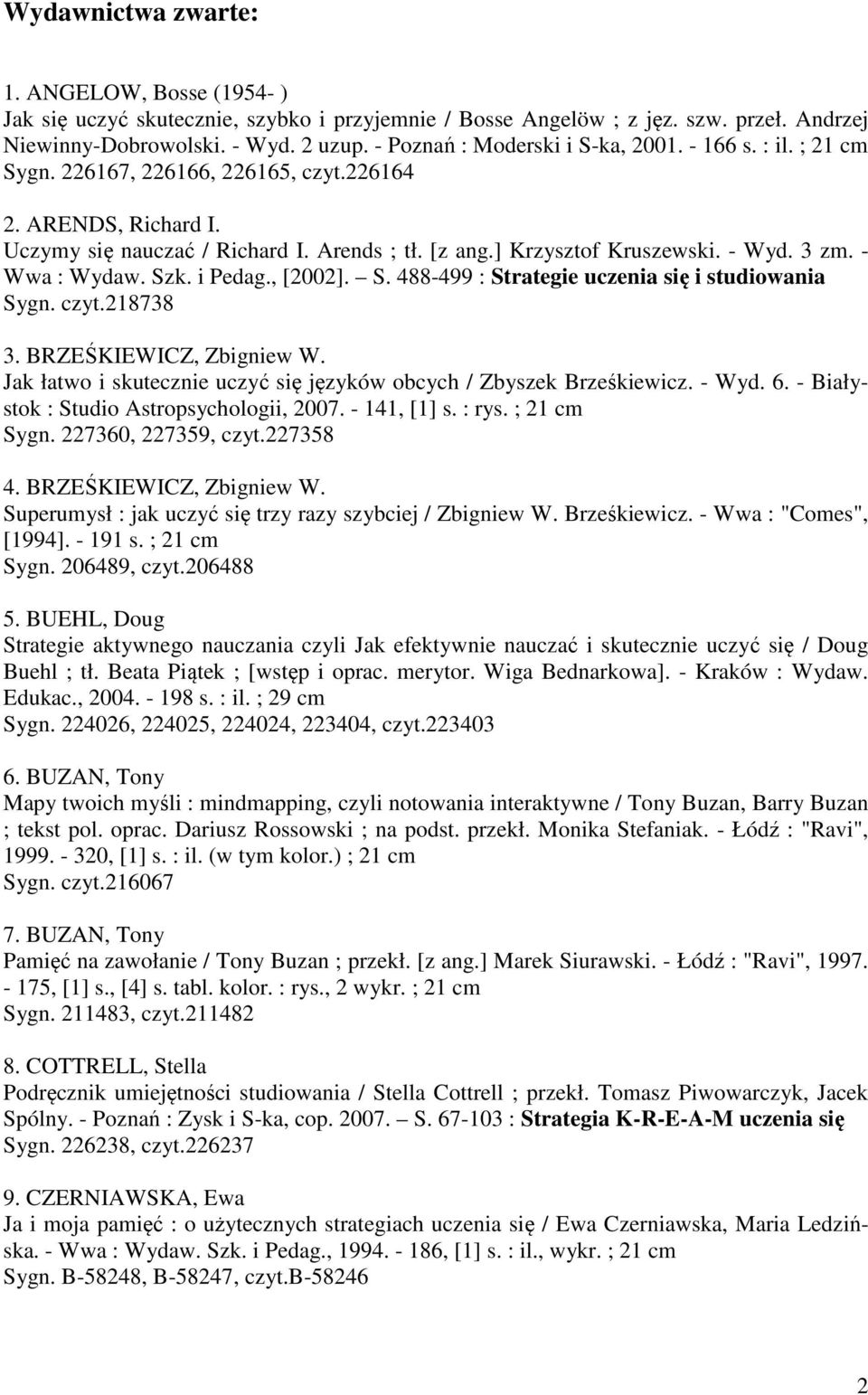 - Wyd. 3 zm. - Wwa : Wydaw. Szk. i Pedag., [2002]. S. 488-499 : Strategie uczenia się i studiowania Sygn. czyt.218738 3. BRZEŚKIEWICZ, Zbigniew W.