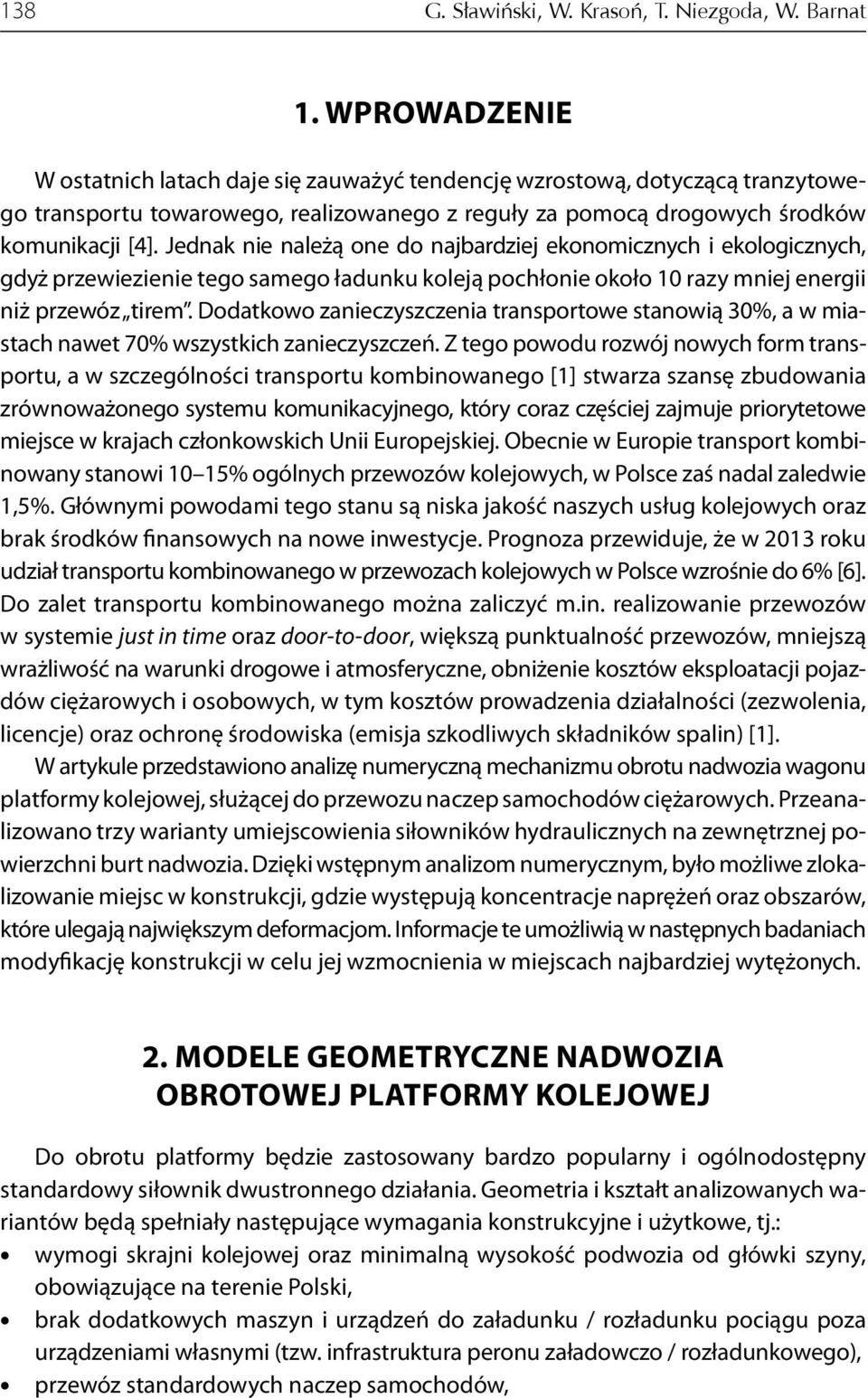 Jednak nie należą one do najbardziej ekonomicznych i ekologicznych, gdyż przewiezienie tego samego ładunku koleją pochłonie około 10 razy mniej energii niż przewóz tirem.