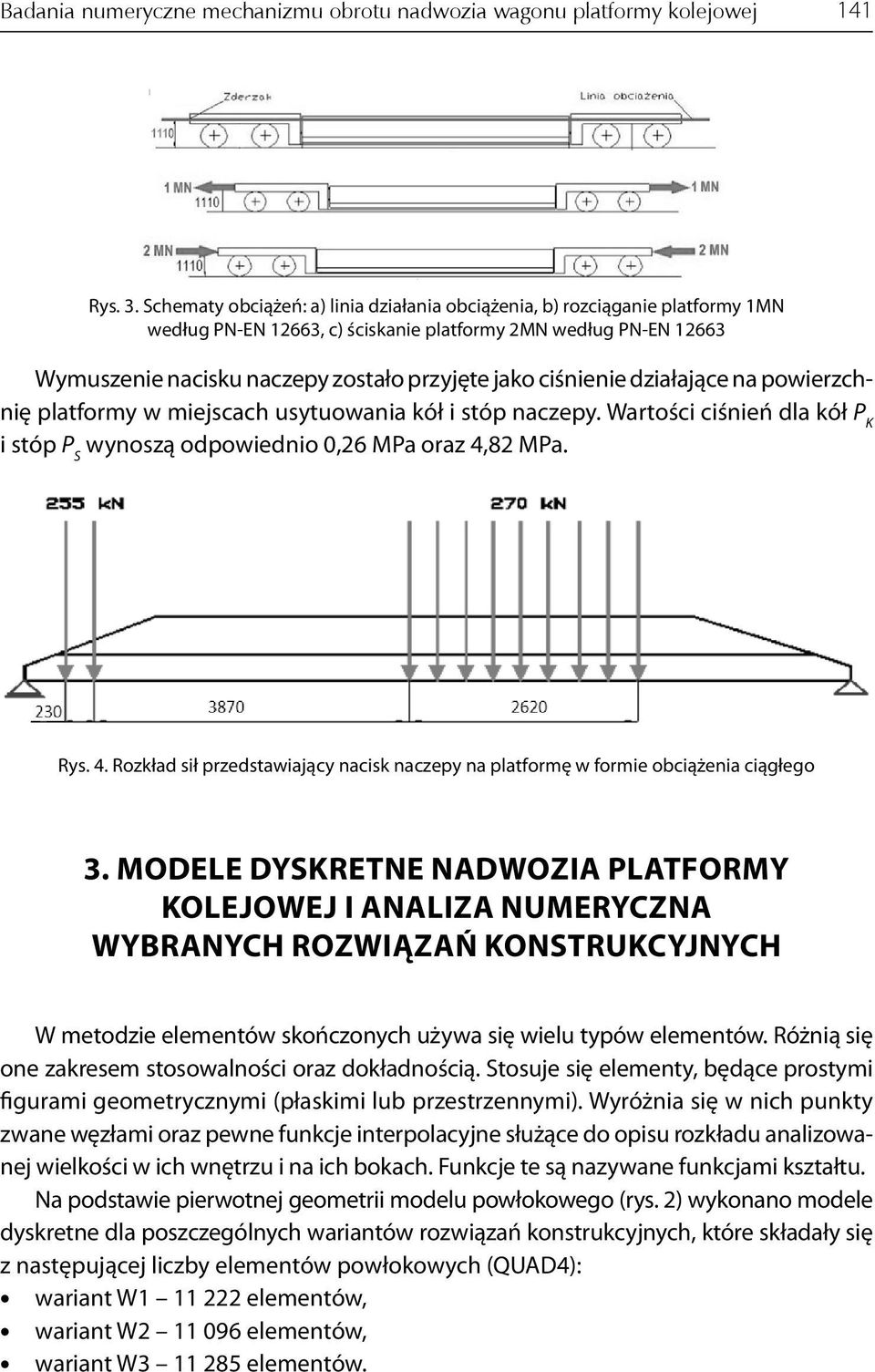 ciśnienie działające na powierzchnię platformy w miejscach usytuowania kół i stóp naczepy. Wartości ciśnień dla kół P K i stóp P S wynoszą odpowiednio 0,26 MPa oraz 4,