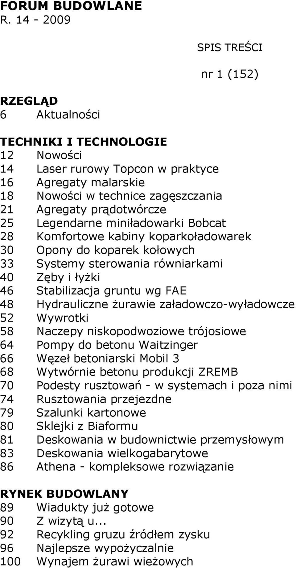 Bobcat 28 Komfortowe kabiny koparkoładowarek 30 Opony do koparek kołowych 33 Systemy sterowania równiarkami 40 Zęby i łyŝki 46 Stabilizacja gruntu wg FAE 48 Hydrauliczne Ŝurawie załadowczo-wyładowcze