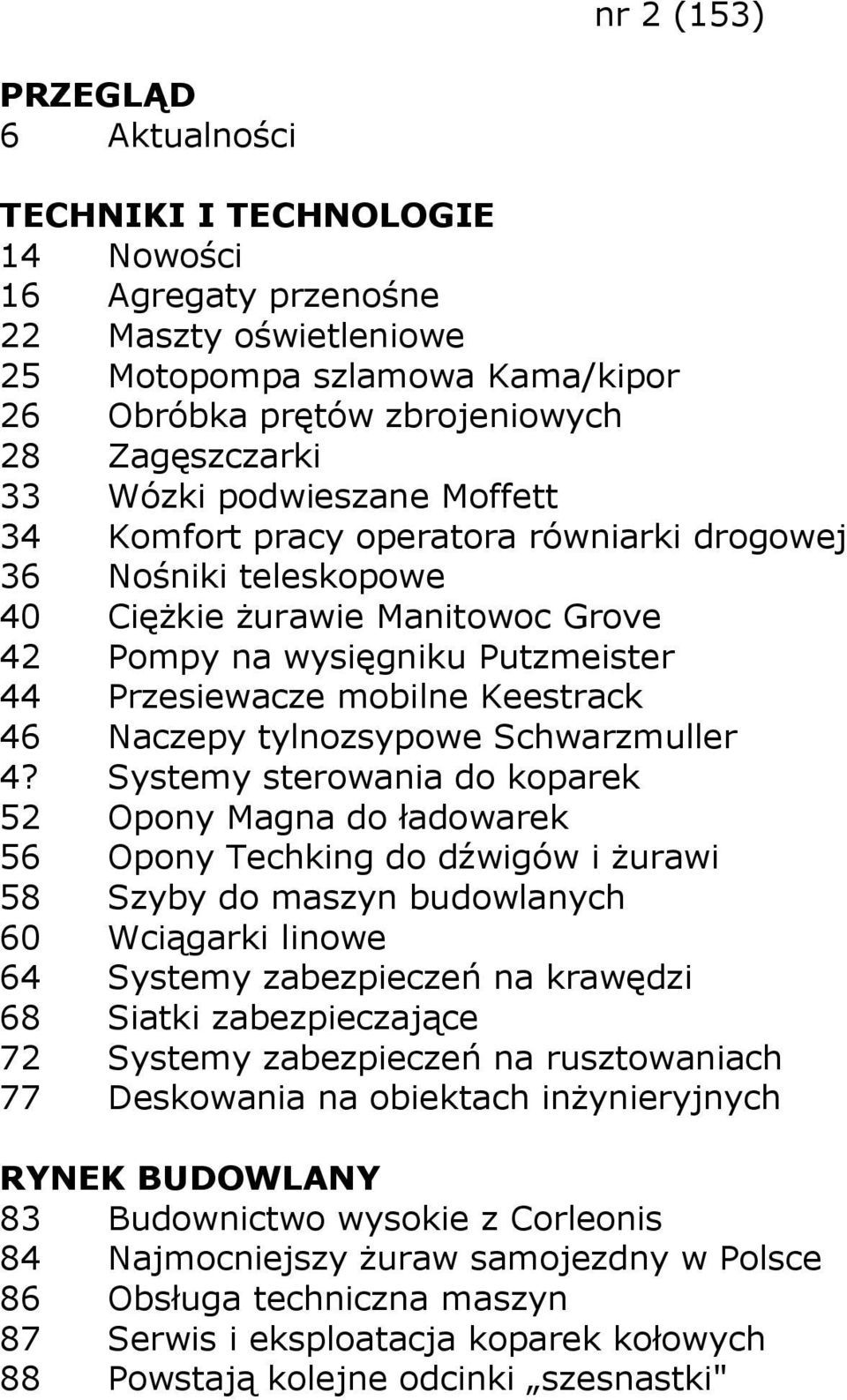 Systemy sterowania do koparek 52 Opony Magna do ładowarek 56 Opony Techking do dźwigów i Ŝurawi 58 Szyby do maszyn budowlanych 60 Wciągarki linowe 64 Systemy zabezpieczeń na krawędzi 68 Siatki