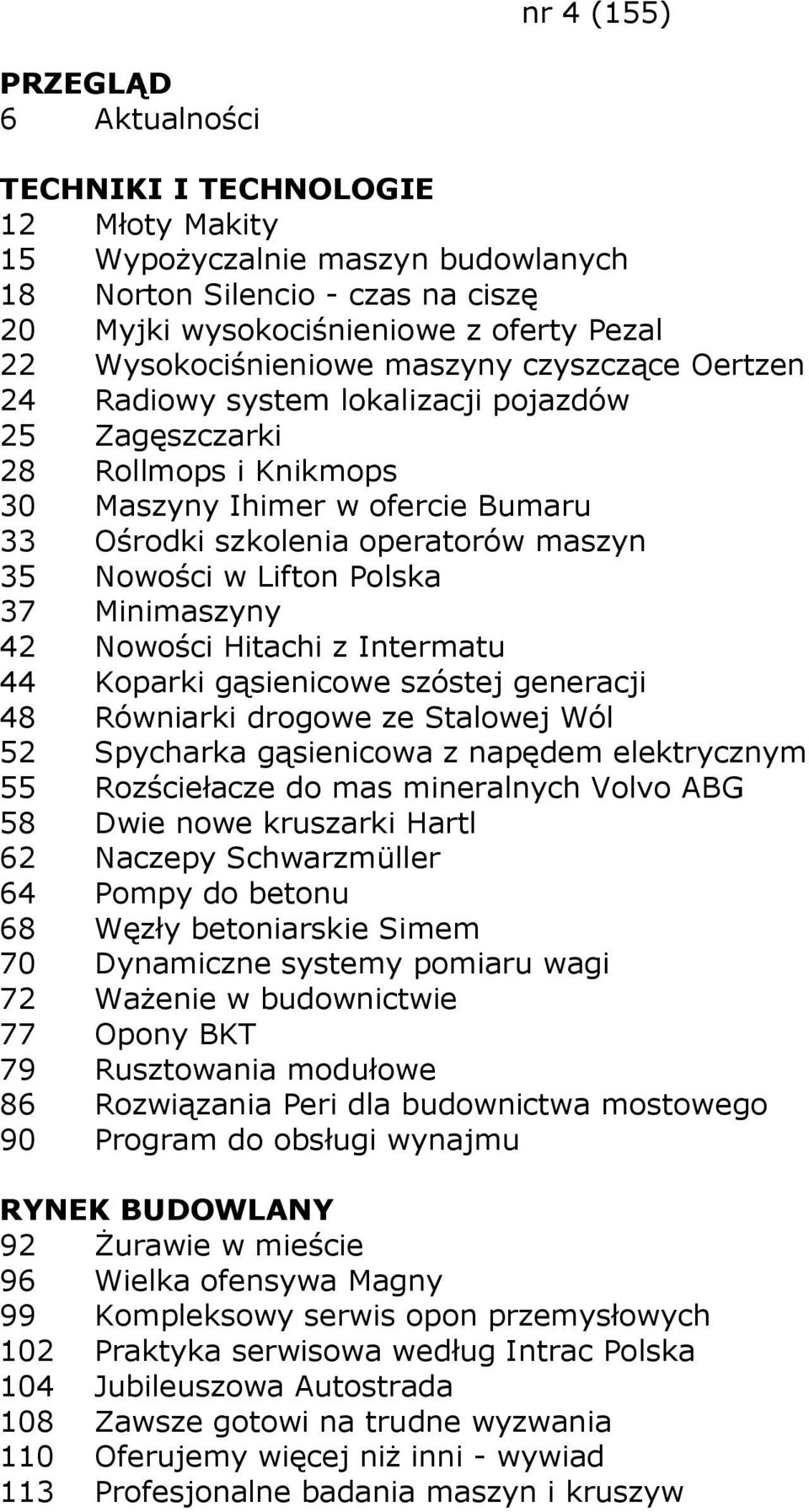 Hitachi z Intermatu 44 Koparki gąsienicowe szóstej generacji 48 Równiarki drogowe ze Stalowej Wól 52 Spycharka gąsienicowa z napędem elektrycznym 55 Rozściełacze do mas mineralnych Volvo ABG 58 Dwie