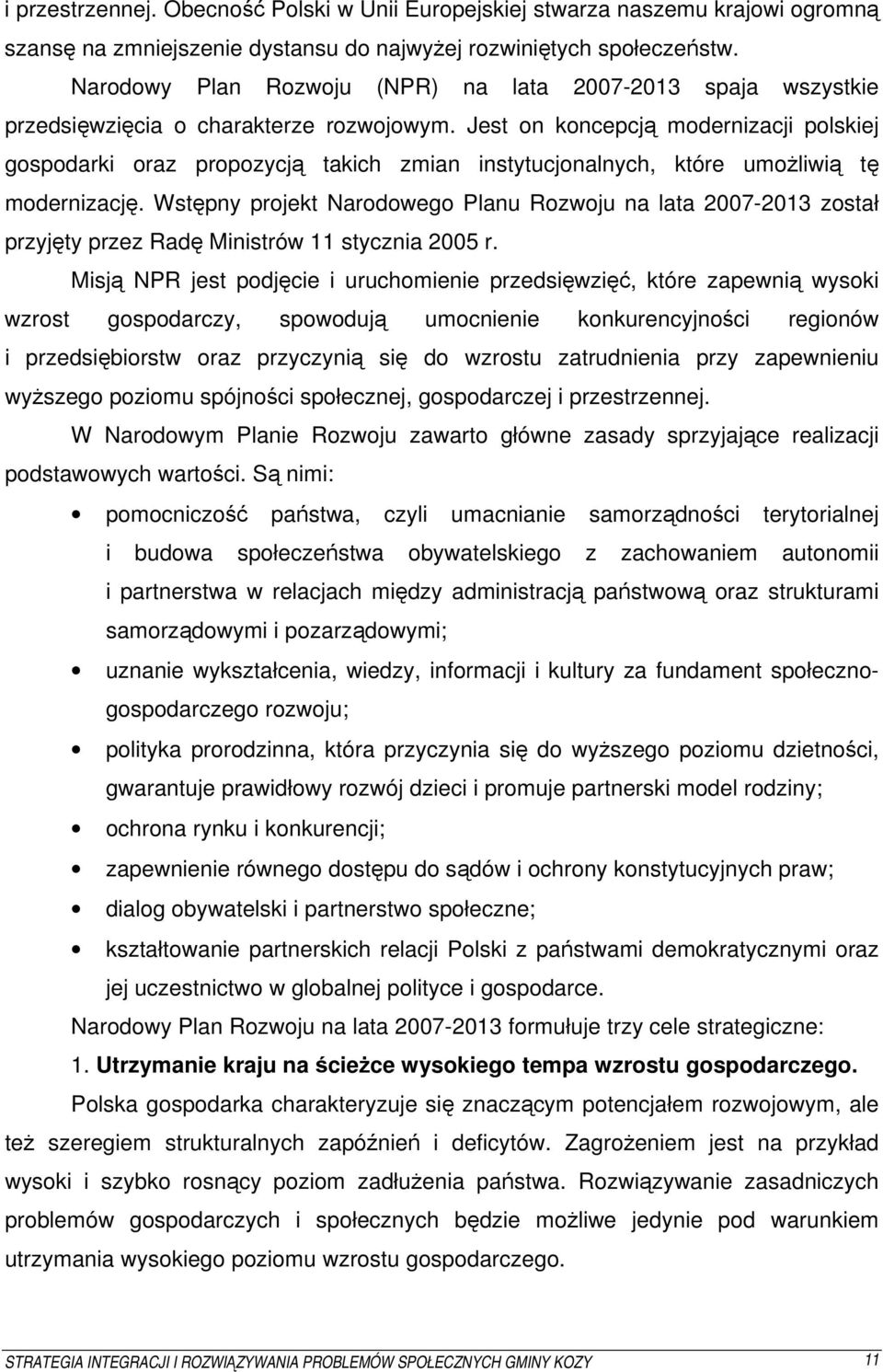 Jest on koncepcją modernizacji polskiej gospodarki oraz propozycją takich zmian instytucjonalnych, które umożliwią tę modernizację.