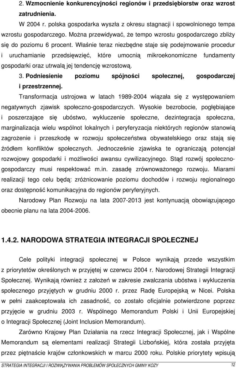 Właśnie teraz niezbędne staje się podejmowanie procedur i uruchamianie przedsięwzięć, które umocnią mikroekonomiczne fundamenty gospodarki oraz utrwalą jej tendencję wzrostową. 3.