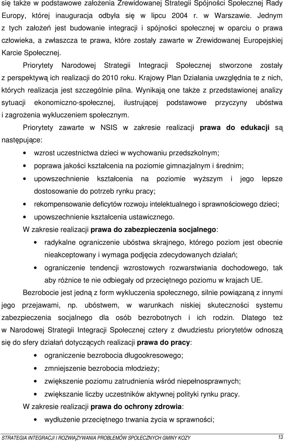Priorytety Narodowej Strategii Integracji Społecznej stworzone zostały z perspektywą ich realizacji do 2010 roku.
