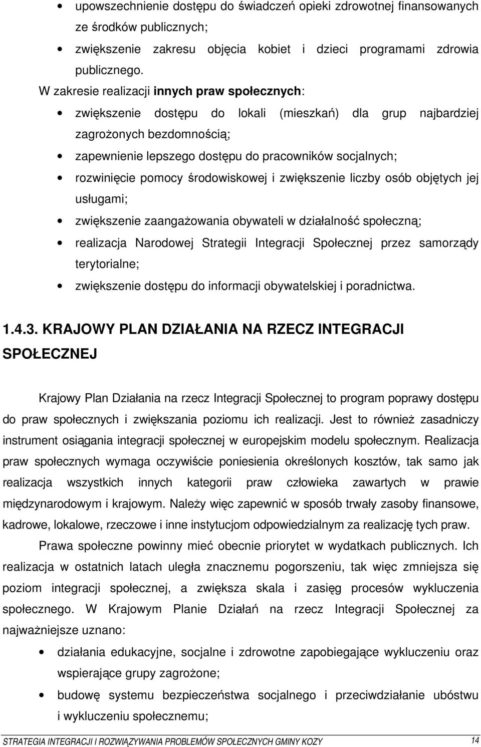 rozwinięcie pomocy środowiskowej i zwiększenie liczby osób objętych jej usługami; zwiększenie zaangażowania obywateli w działalność społeczną; realizacja Narodowej Strategii Integracji Społecznej