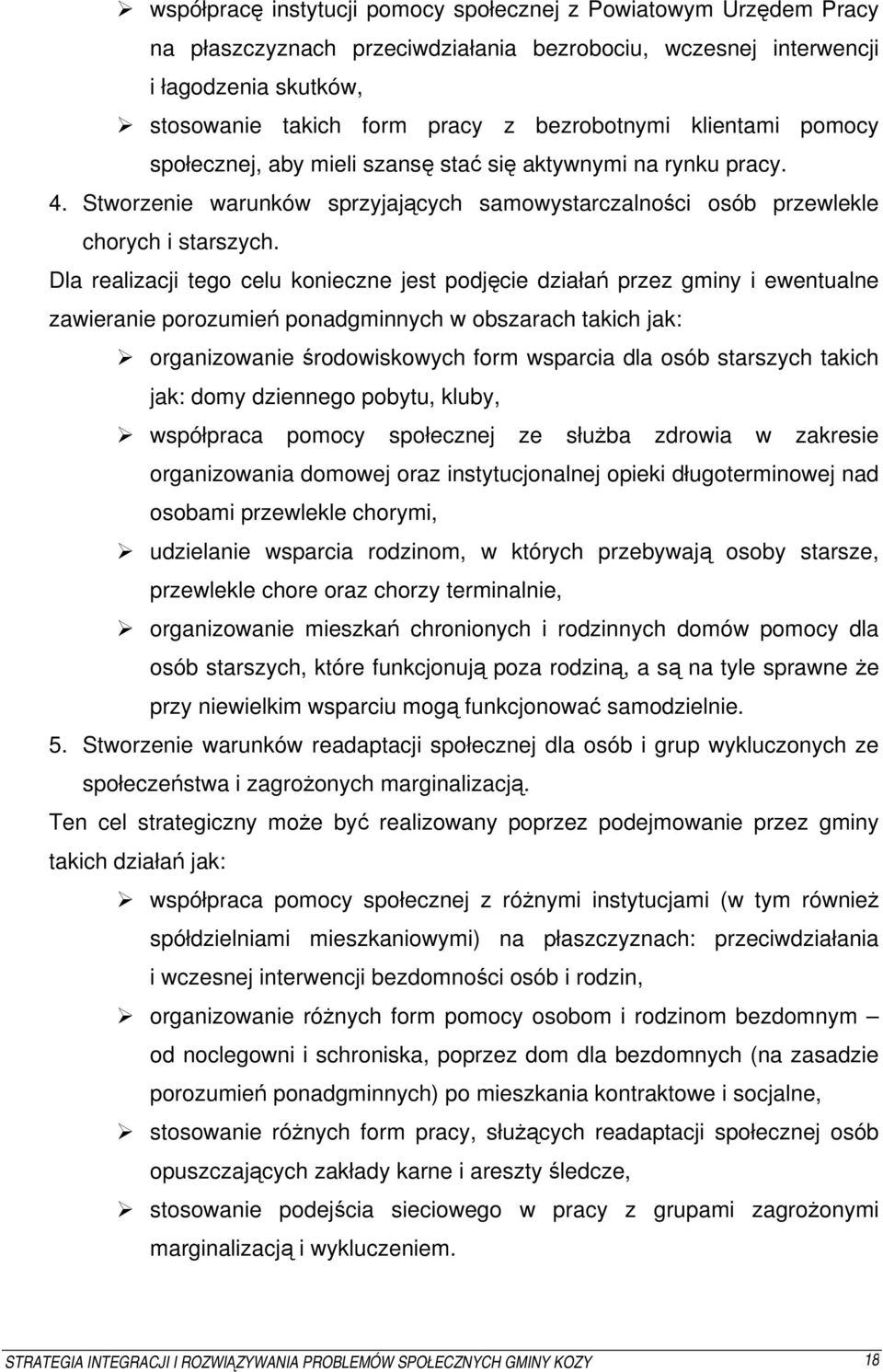 Dla realizacji tego celu konieczne jest podjęcie działań przez gminy i ewentualne zawieranie porozumień ponadgminnych w obszarach takich jak: organizowanie środowiskowych form wsparcia dla osób