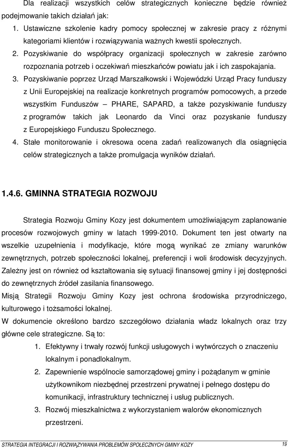 Pozyskiwanie do współpracy organizacji społecznych w zakresie zarówno rozpoznania potrzeb i oczekiwań mieszkańców powiatu jak i ich zaspokajania. 3.