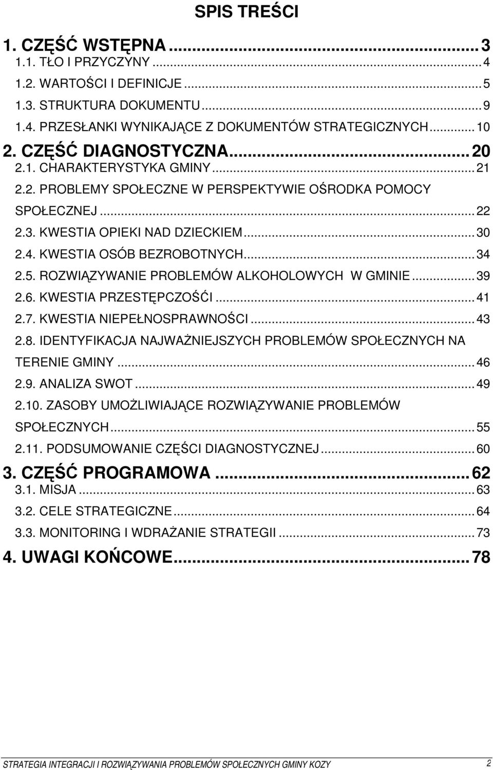 ROZWIĄZYWANIE PROBLEMÓW ALKOHOLOWYCH W GMINIE...39 2.6. KWESTIA PRZESTĘPCZOŚĆI...41 2.7. KWESTIA NIEPEŁNOSPRAWNOŚCI...43 2.8. IDENTYFIKACJA NAJWAŻNIEJSZYCH PROBLEMÓW SPOŁECZNYCH NA TERENIE GMINY...46 2.