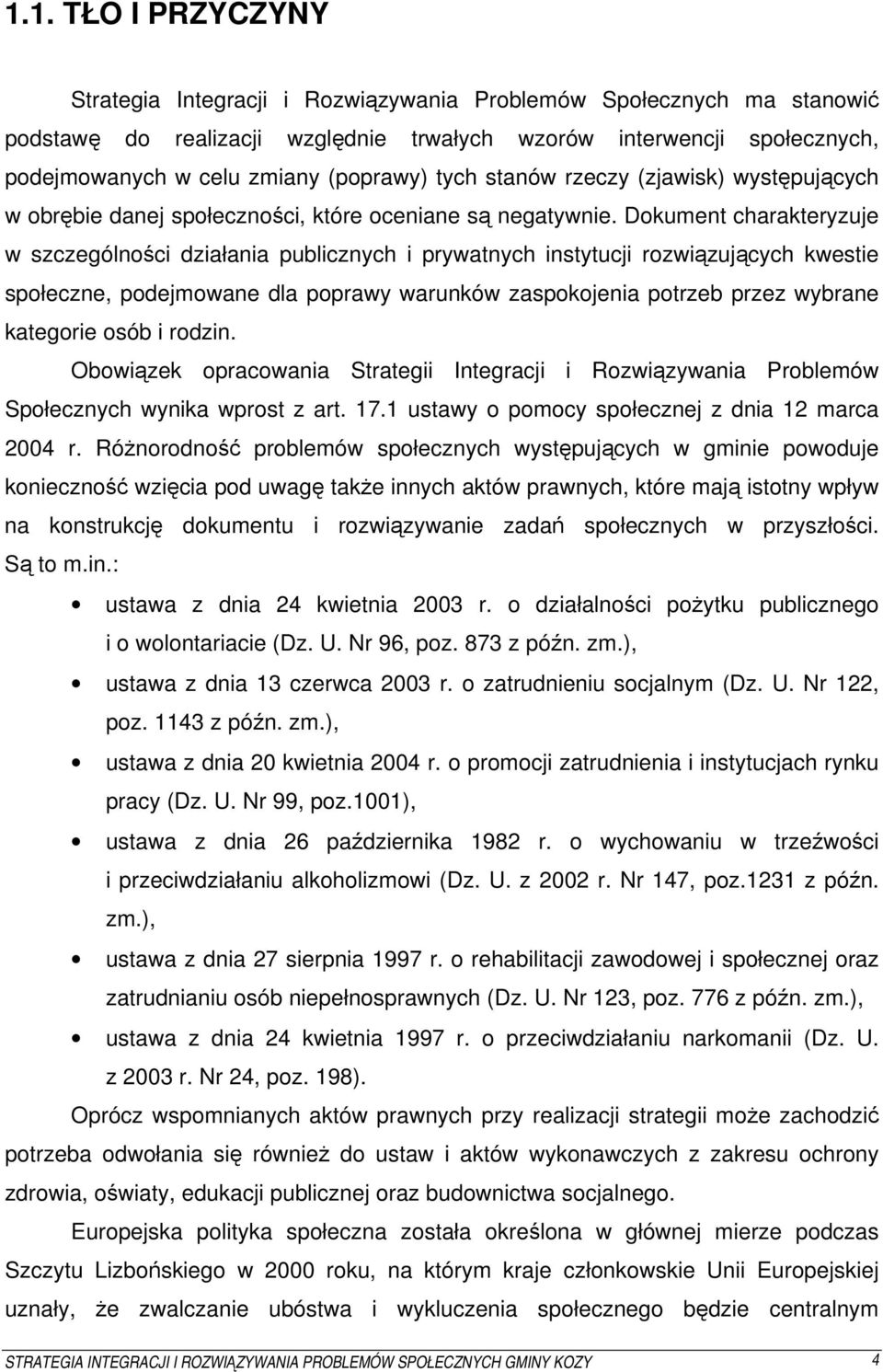 Dokument charakteryzuje w szczególności działania publicznych i prywatnych instytucji rozwiązujących kwestie społeczne, podejmowane dla poprawy warunków zaspokojenia potrzeb przez wybrane kategorie