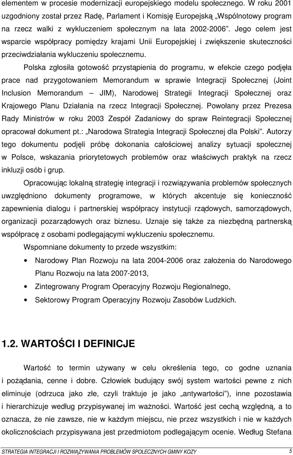 Jego celem jest wsparcie współpracy pomiędzy krajami Unii Europejskiej i zwiększenie skuteczności przeciwdziałania wykluczeniu społecznemu.