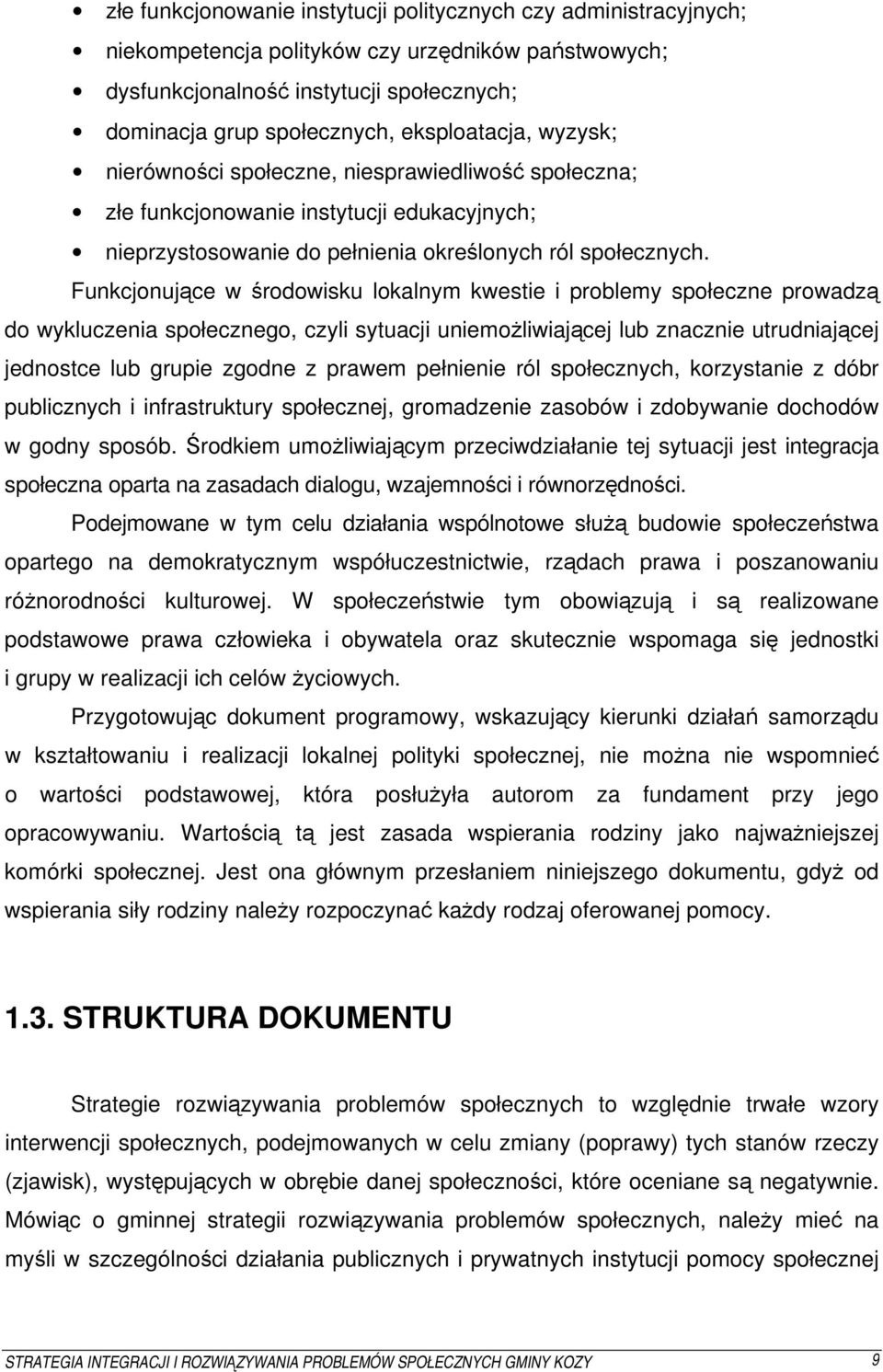 Funkcjonujące w środowisku lokalnym kwestie i problemy społeczne prowadzą do wykluczenia społecznego, czyli sytuacji uniemożliwiającej lub znacznie utrudniającej jednostce lub grupie zgodne z prawem