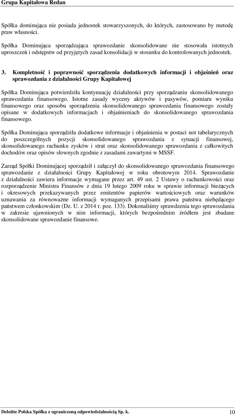 Kompletność i poprawność sporządzenia dodatkowych informacji i objaśnień oraz sprawozdania z działalności Grupy Kapitałowej Spółka Dominująca potwierdziła kontynuację działalności przy sporządzaniu