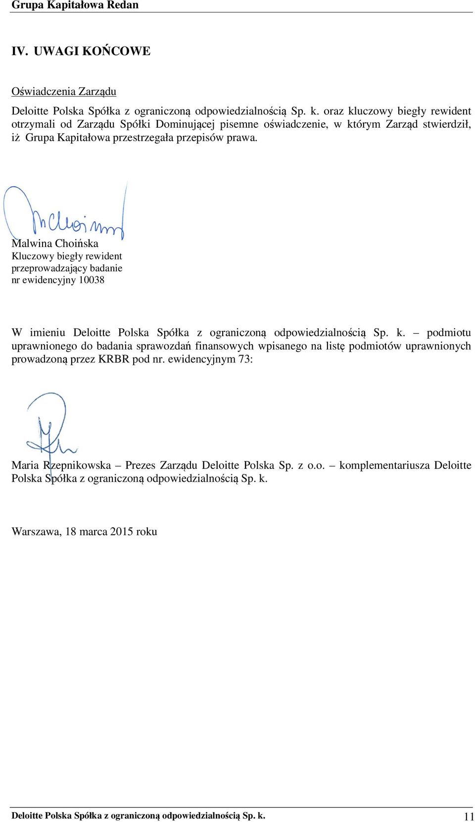 Malwina Choińska Kluczowy biegły rewident przeprowadzający badanie nr ewidencyjny 10038 W imieniu Deloitte Polska Spółka z ograniczoną odpowiedzialnością Sp. k.