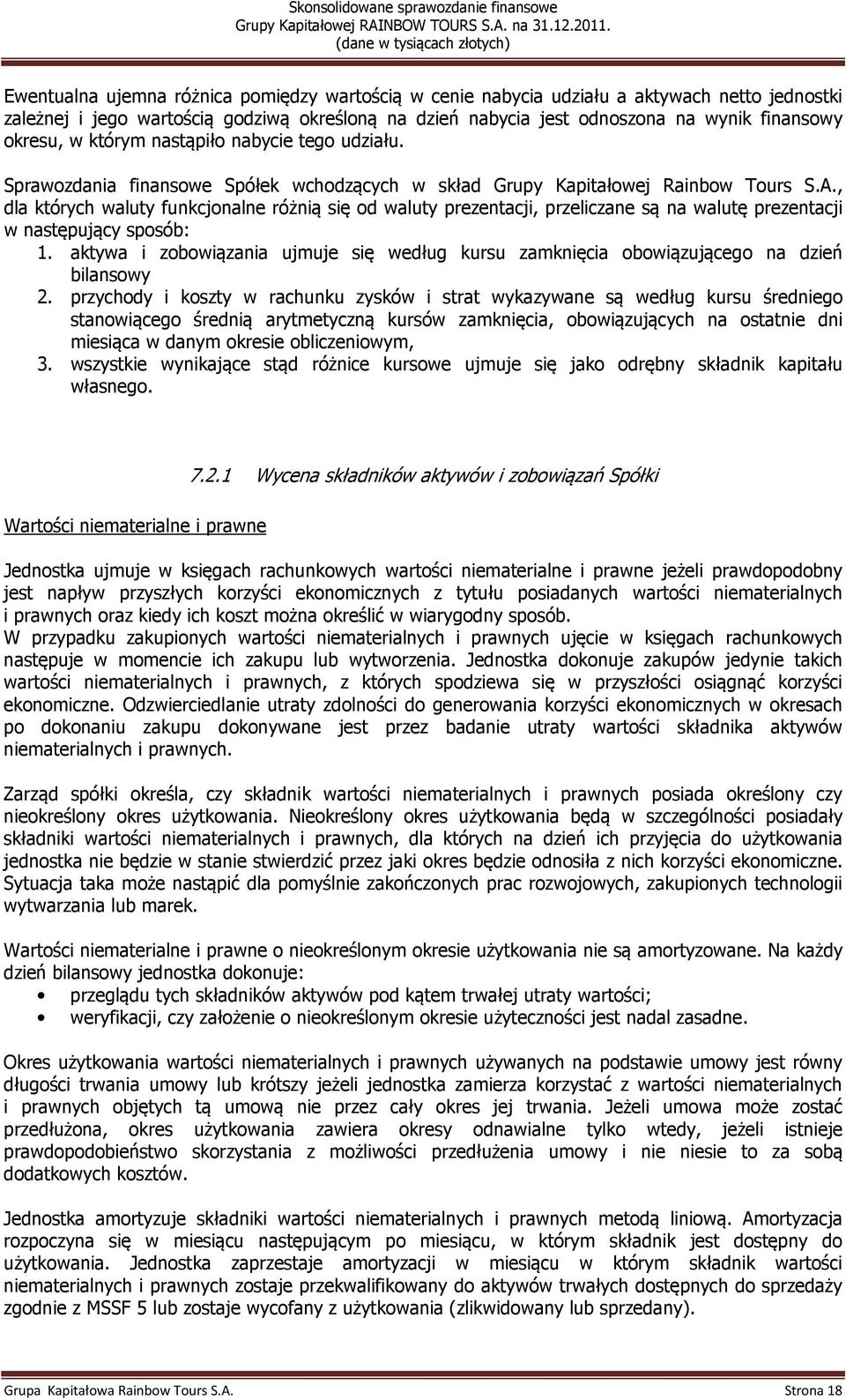 , dla których waluty funkcjonalne różnią się od waluty prezentacji, przeliczane są na walutę prezentacji w następujący sposób: 1.