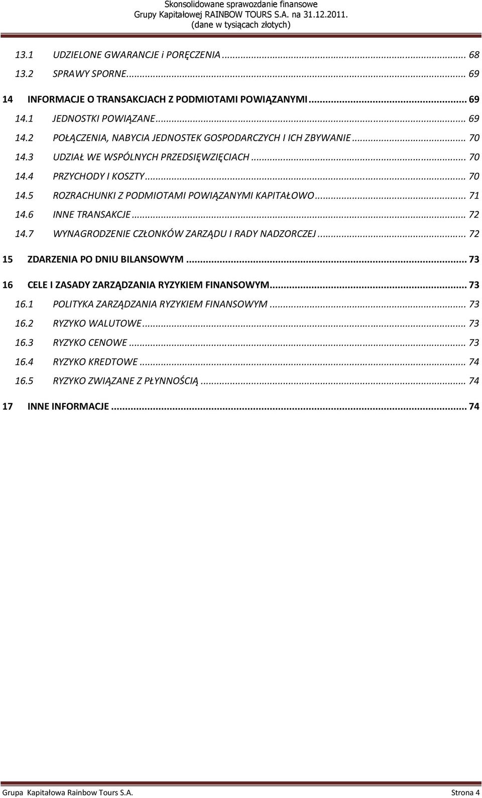 7 WYNAGRODZENIE CZŁONKÓW ZARZĄDU I RADY NADZORCZEJ... 72 15 ZDARZENIA PO DNIU BILANSOWYM... 73 16 CELE I ZASADY ZARZĄDZANIA RYZYKIEM FINANSOWYM... 73 16.1 POLITYKA ZARZĄDZANIA RYZYKIEM FINANSOWYM.