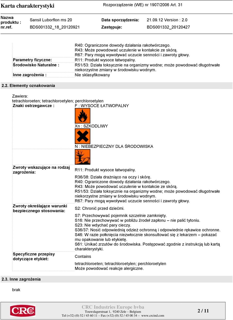 R51/53: Działa toksycznie na organizmy wodne; może powodować długotrwałe niekorzystne zmiany w środowisku wodnym. Nie sklasyfikowany 2.