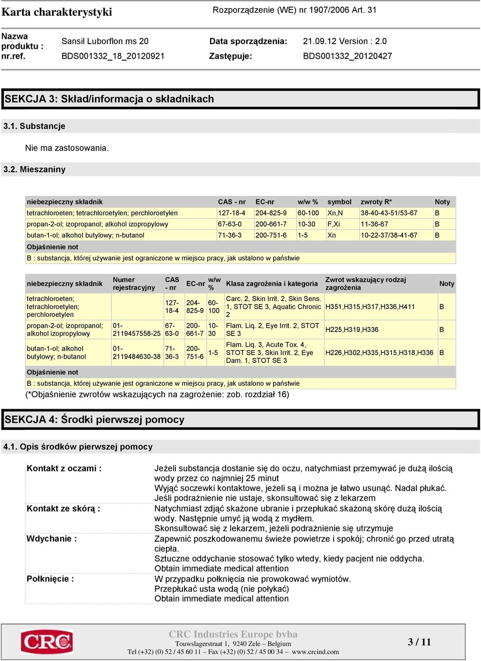 izopropanol; alkohol izopropylowy 67-63-0 200-661-7 10-30 F,Xi 11-36-67 B butan-1-ol; alkohol butylowy; n-butanol 71-36-3 200-751-6 1-5 Xn 10-22-37/38-41-67 B Objaśnienie not B : substancja, której