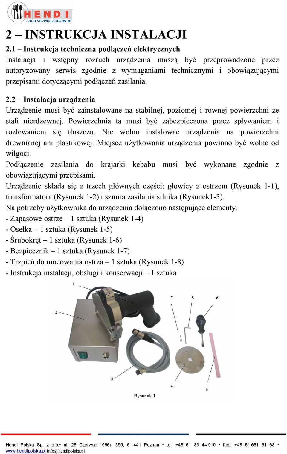 przepisami dotyczącymi podłączeń zasilania. 2.2 Instalacja urządzenia Urządzenie musi być zainstalowane na stabilnej, poziomej i równej powierzchni ze stali nierdzewnej.