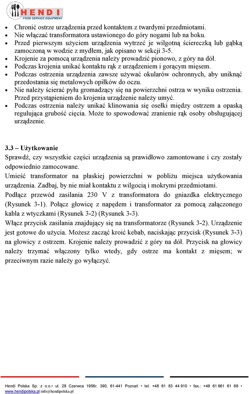 Krojenie za pomocą urządzenia należy prowadzić pionowo, z góry na dół. Podczas krojenia unikać kontaktu rąk z urządzeniem i gorącym mięsem.