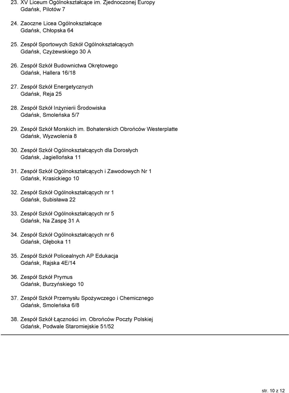 Zespół Szkół Inżynierii Środowiska Gdańsk, Smoleńska 5/7 29. Zespół Szkół Morskich im. Bohaterskich Obrońców Westerplatte Gdańsk, Wyzwolenia 8 30. Zespół Szkół Ogólnokształcących dla Dorosłych 31.
