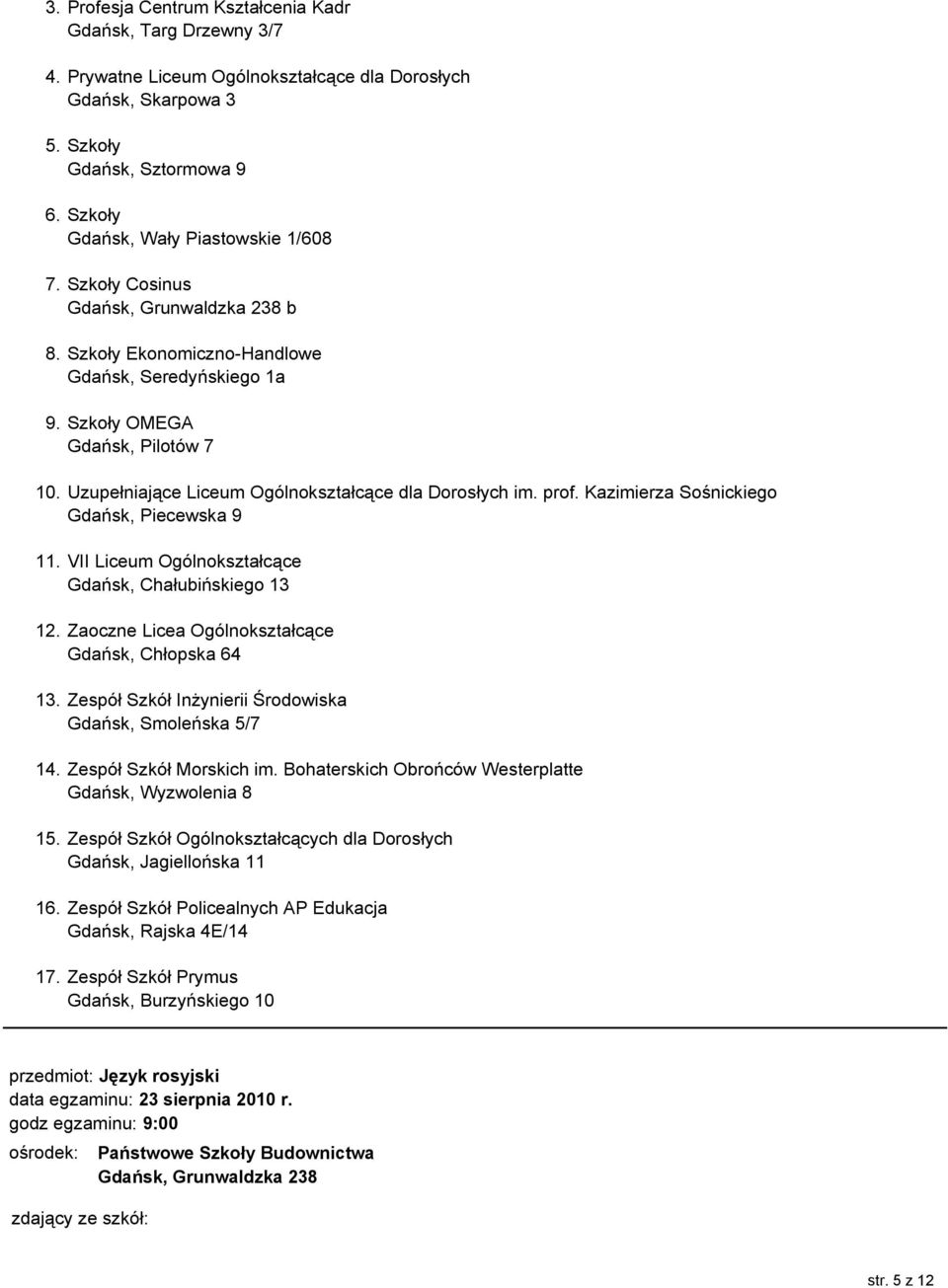 Uzupełniające Liceum Ogólnokształcące dla Dorosłych im. prof. Kazimierza Sośnickiego Gdańsk, Piecewska 9 11. VII Liceum Ogólnokształcące Gdańsk, Chałubińskiego 13 12.