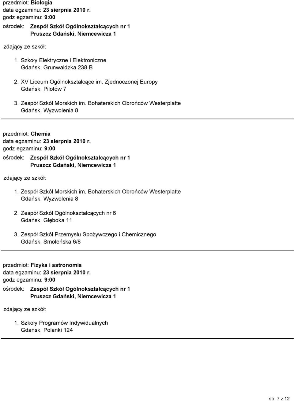 Zespół Szkół Morskich im. Bohaterskich Obrońców Westerplatte Gdańsk, Wyzwolenia 8 2. Zespół Szkół Ogólnokształcących nr 6 Gdańsk, Głęboka 11 3.