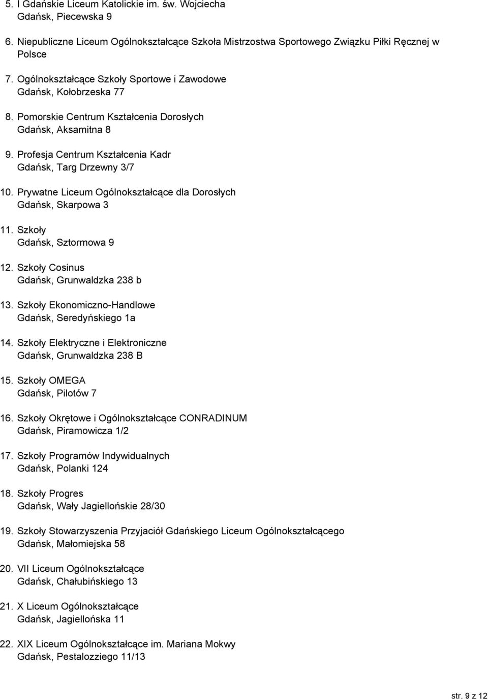 Prywatne Liceum Ogólnokształcące dla Dorosłych Gdańsk, Skarpowa 3 11. Szkoły Gdańsk, Sztormowa 9 12. Szkoły Cosinus Gdańsk, Grunwaldzka 238 b 13.