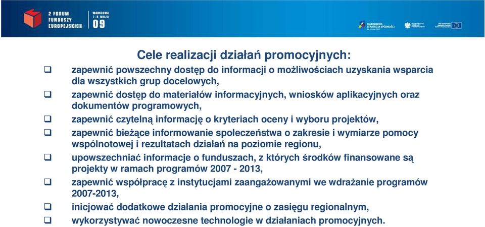 pomocy wspólnotowej i rezultatach działań na poziomie regionu, upowszechniać informacje o funduszach, z których środków finansowane są projekty w ramach programów 2007-2013, zapewnić