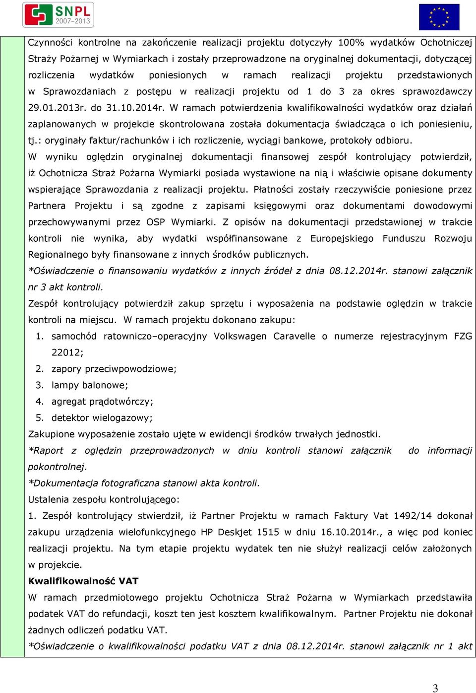 W ramach potwierdzenia kwalifikowalności wydatków oraz działań zaplanowanych w projekcie skontrolowana została dokumentacja świadcząca o ich poniesieniu, tj.