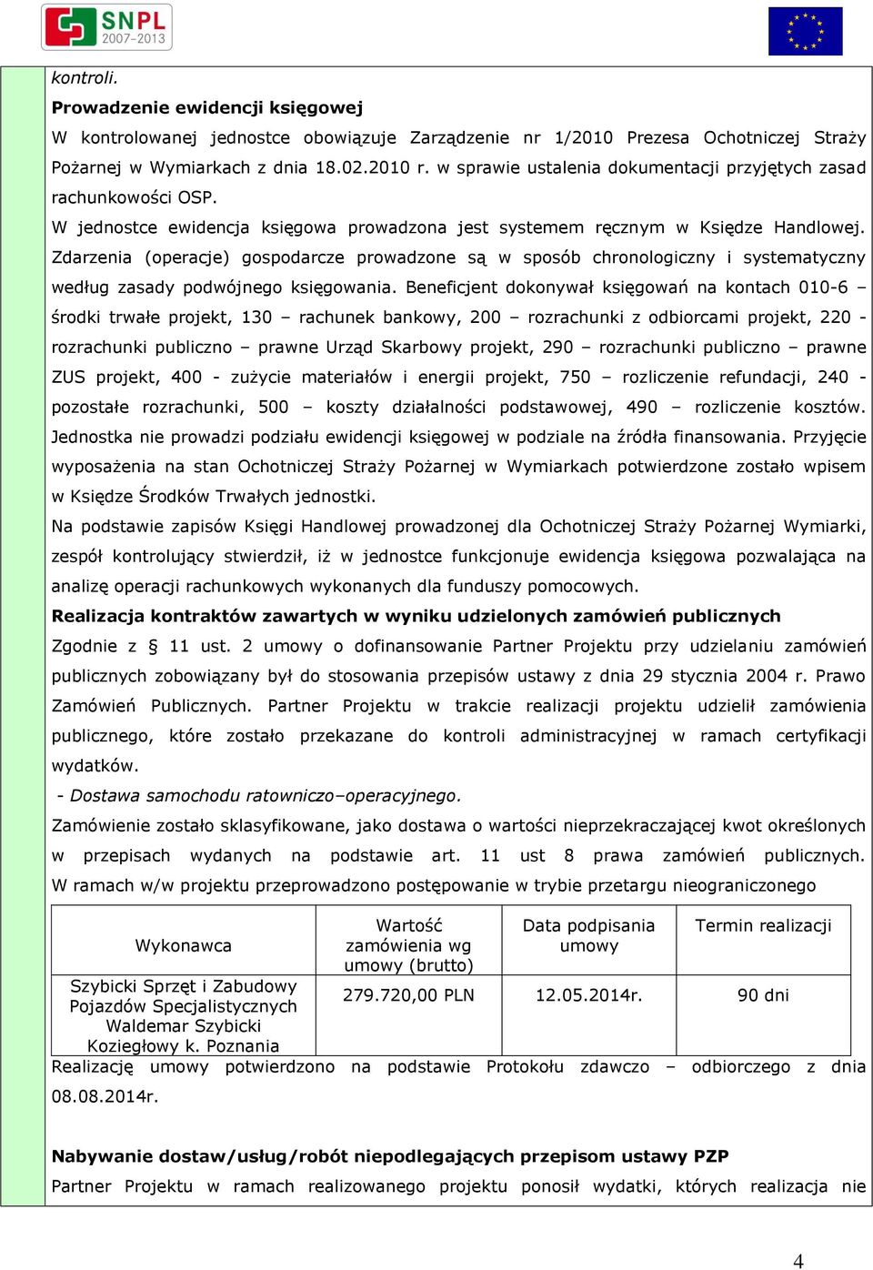 Zdarzenia (operacje) gospodarcze prowadzone są w sposób chronologiczny i systematyczny według zasady podwójnego księgowania.