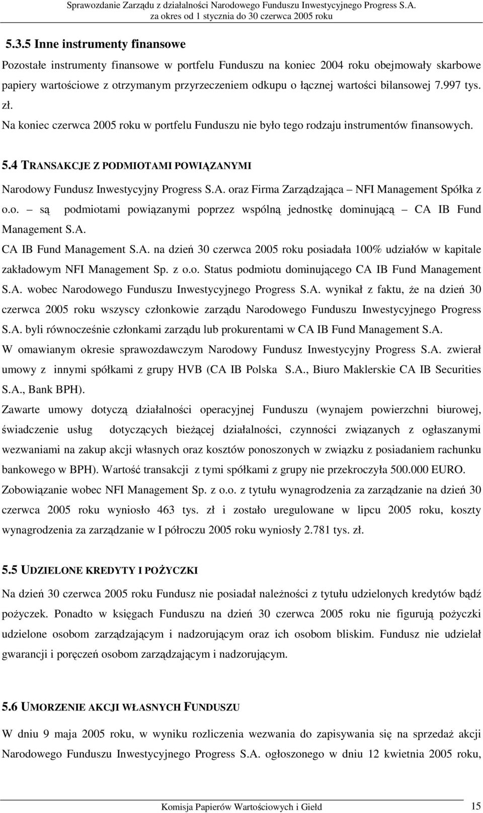 4 TRANSAKCJE Z PODMIOTAMI POWIĄZANYMI Narodowy Fundusz Inwestycyjny Progress S.A. oraz Firma Zarządzająca NFI Management Spółka z o.o. są podmiotami powiązanymi poprzez wspólną jednostkę dominującą CA IB Fund Management S.