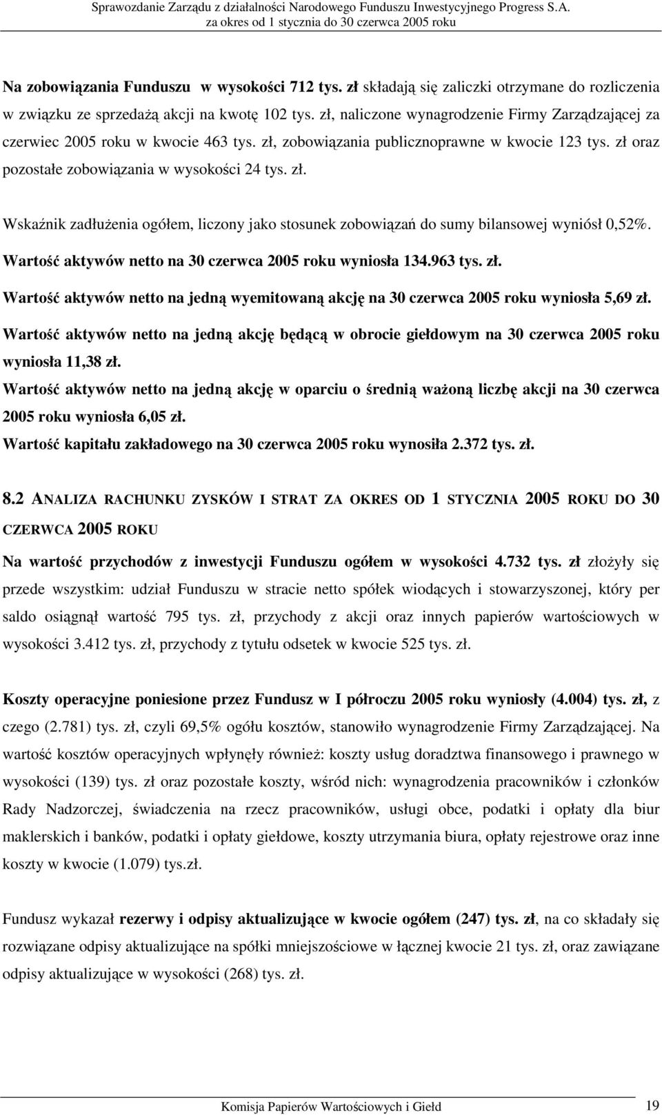 Wartość aktywów netto na 30 czerwca 2005 roku wyniosła 134.963 tys. zł. Wartość aktywów netto na jedną wyemitowaną akcję na 30 czerwca 2005 roku wyniosła 5,69 zł.