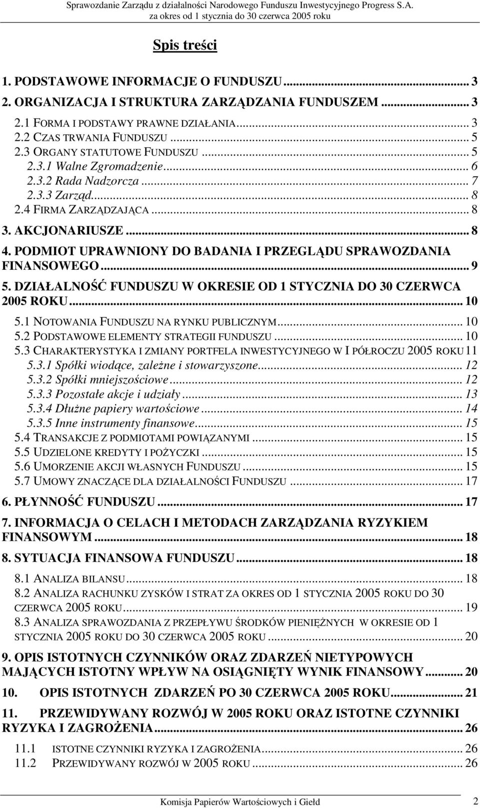 PODMIOT UPRAWNIONY DO BADANIA I PRZEGLĄDU SPRAWOZDANIA FINANSOWEGO... 9 5. DZIAŁALNOŚĆ FUNDUSZU W OKRESIE OD 1 STYCZNIA DO 30 CZERWCA 2005 ROKU... 10 5.1 NOTOWANIA FUNDUSZU NA RYNKU PUBLICZNYM... 10 5.2 PODSTAWOWE ELEMENTY STRATEGII FUNDUSZU.