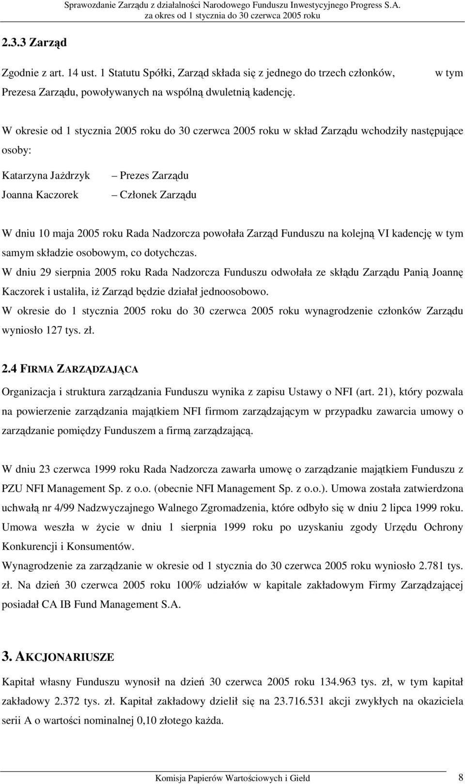 w tym W okresie od 1 stycznia 2005 roku do 30 czerwca 2005 roku w skład Zarządu wchodziły następujące osoby: Katarzyna Jażdrzyk Joanna Kaczorek Prezes Zarządu Członek Zarządu W dniu 10 maja 2005 roku