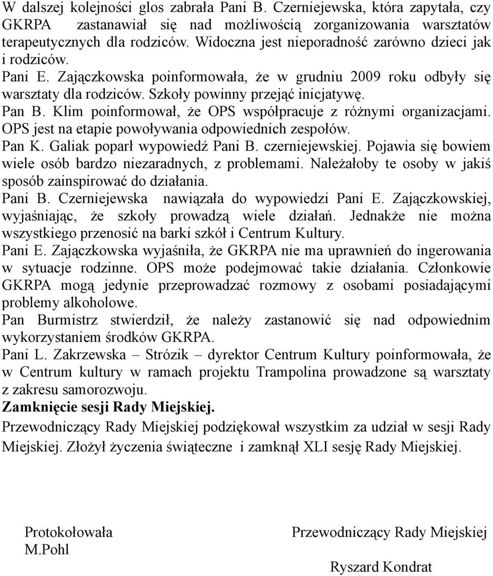 Klim poinformował, że OPS współpracuje z różnymi organizacjami. OPS jest na etapie powoływania odpowiednich zespołów. Pan K. Galiak poparł wypowiedź Pani B. czerniejewskiej.