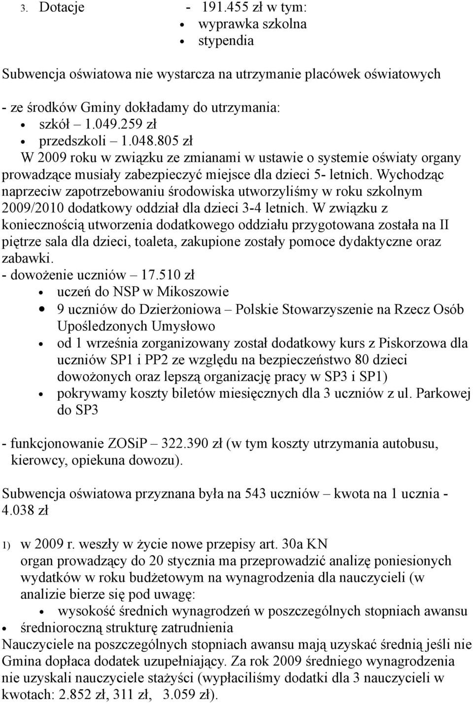 Wychodząc naprzeciw zapotrzebowaniu środowiska utworzyliśmy w roku szkolnym 2009/2010 dodatkowy oddział dla dzieci 3-4 letnich.