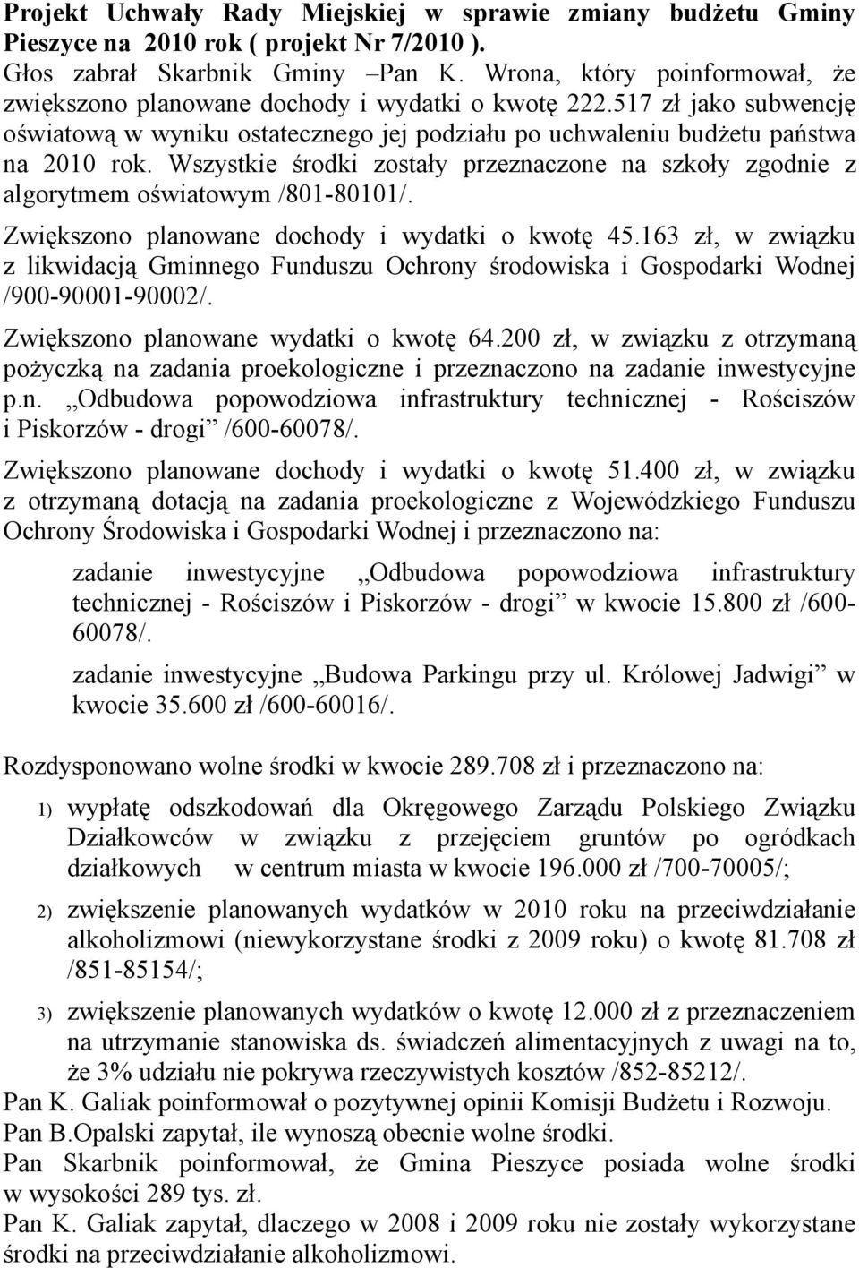 Wszystkie środki zostały przeznaczone na szkoły zgodnie z algorytmem oświatowym /801-80101/. Zwiększono planowane dochody i wydatki o kwotę 45.