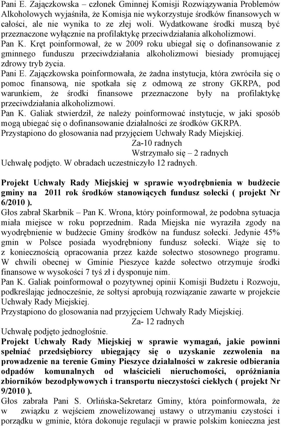 Kręt poinformował, że w 2009 roku ubiegał się o dofinansowanie z gminnego funduszu przeciwdziałania alkoholizmowi biesiady promującej zdrowy tryb życia. Pani E.