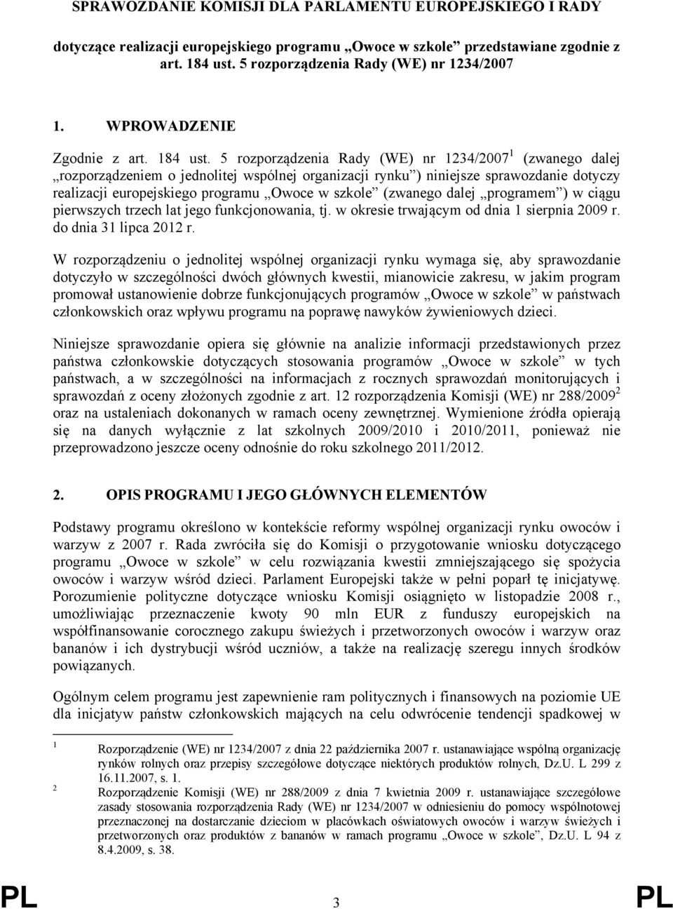 5 rozporządzenia Rady (WE) nr 1234/2007 1 (zwanego dalej rozporządzeniem o jednolitej wspólnej organizacji rynku ) niniejsze sprawozdanie dotyczy realizacji europejskiego programu Owoce w szkole