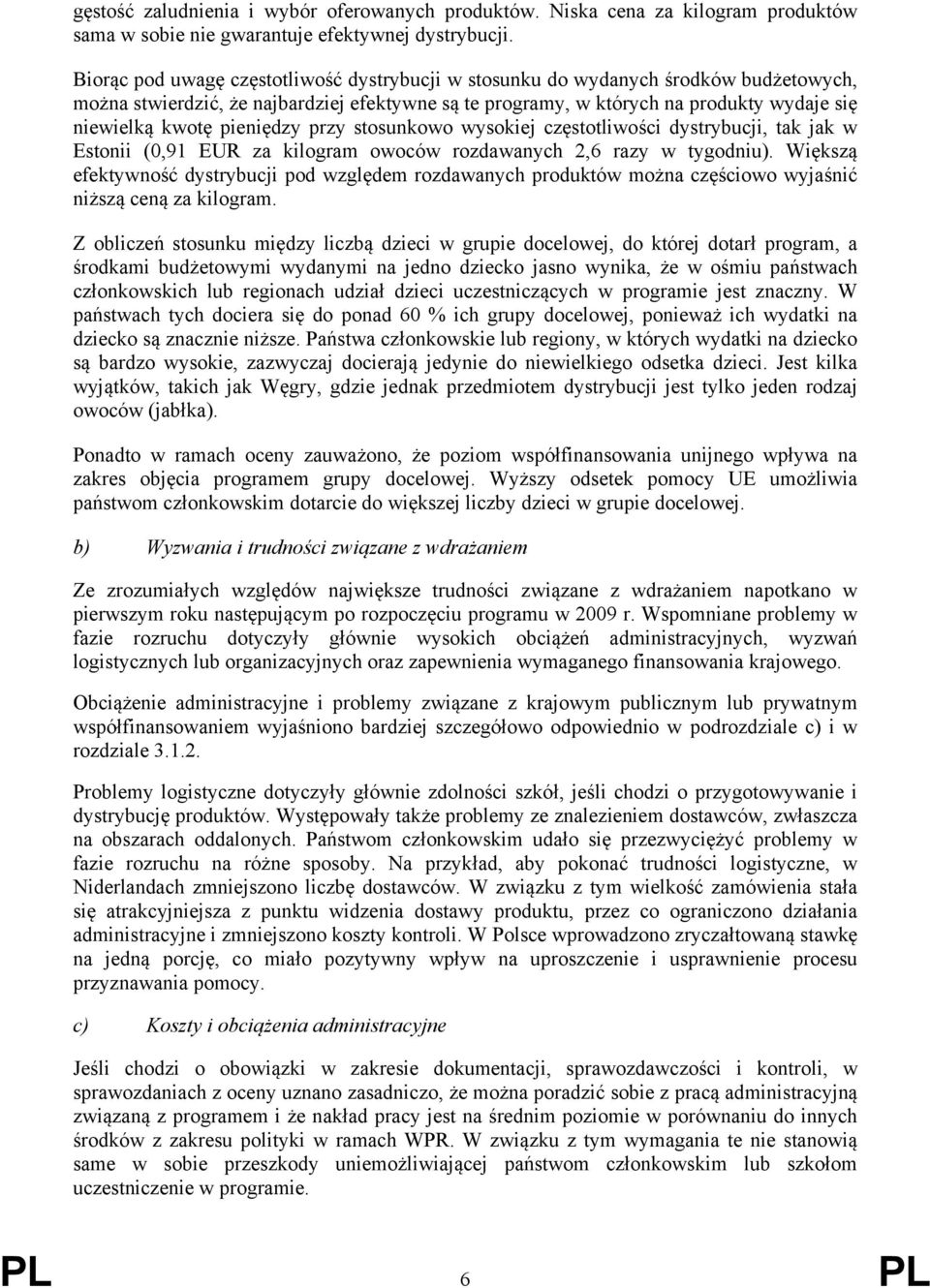 pieniędzy przy stosunkowo wysokiej częstotliwości dystrybucji, tak jak w Estonii (0,91 EUR za kilogram owoców rozdawanych 2,6 razy w tygodniu).