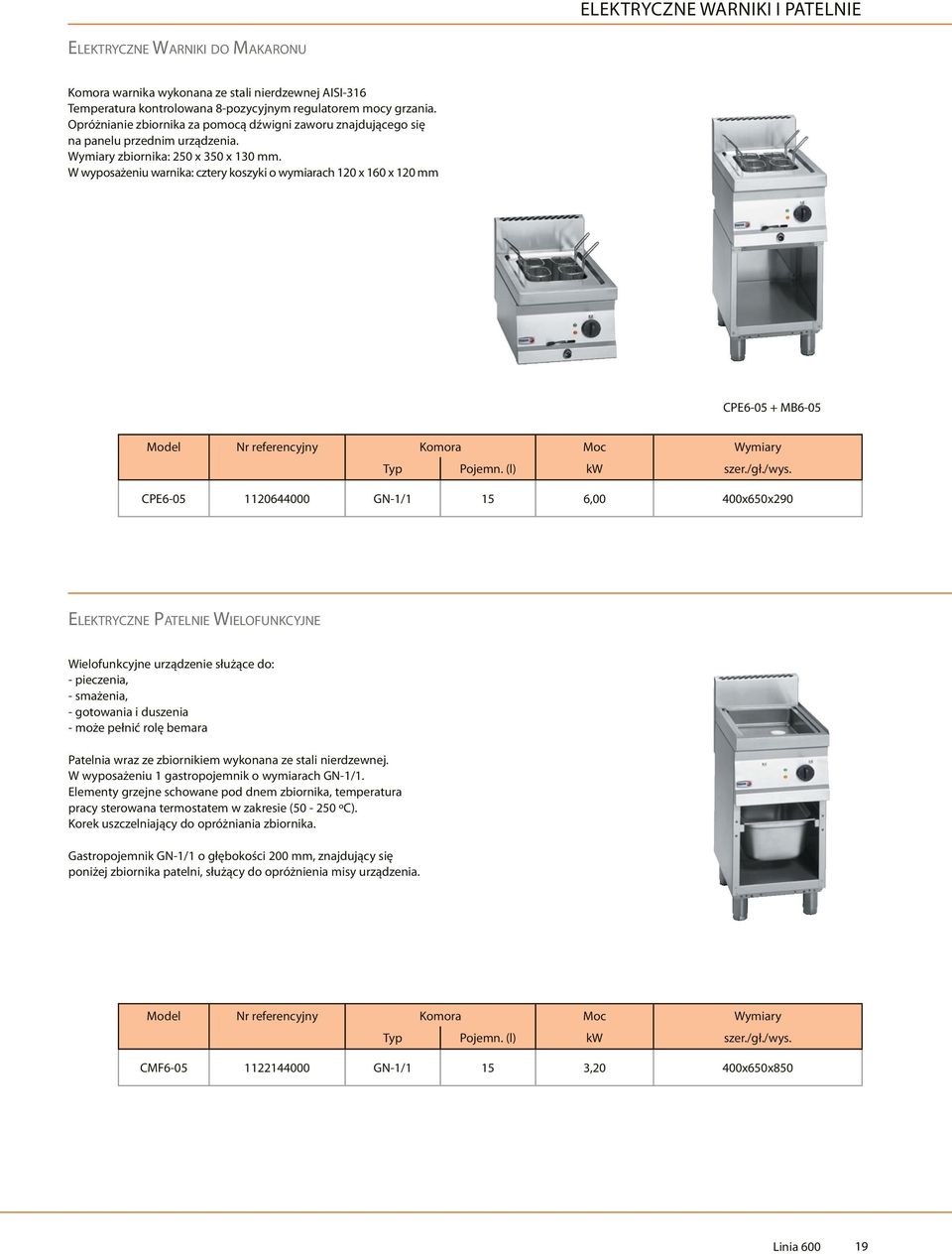 W wyposażeniu warnika: cztery koszyki o wymiarach 120 x 160 x 120 mm CE6-05 + MB6-05 Model Nr referencyjny Komora Moc Wymiary Typ ojemn. (l) kw szer./gł./wys.
