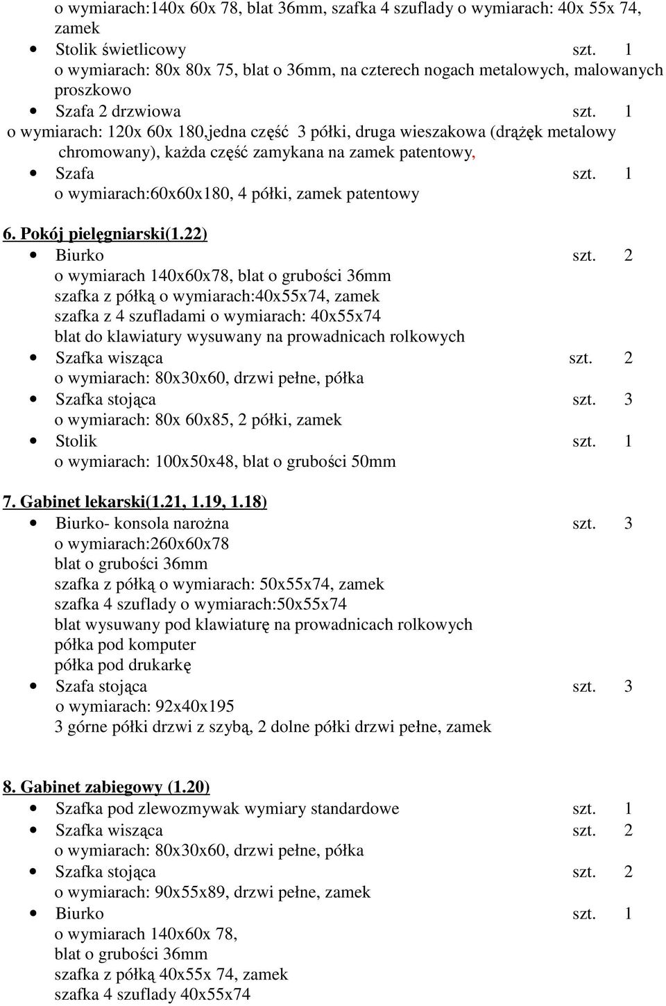 1 o wymiarach: 120x 60x 180,jedna część 3 półki, druga wieszakowa (drąŝęk metalowy chromowany), kaŝda część zamykana na zamek patentowy, Szafa szt. 1 o wymiarach:60x60x180, 4 półki, zamek patentowy 6.