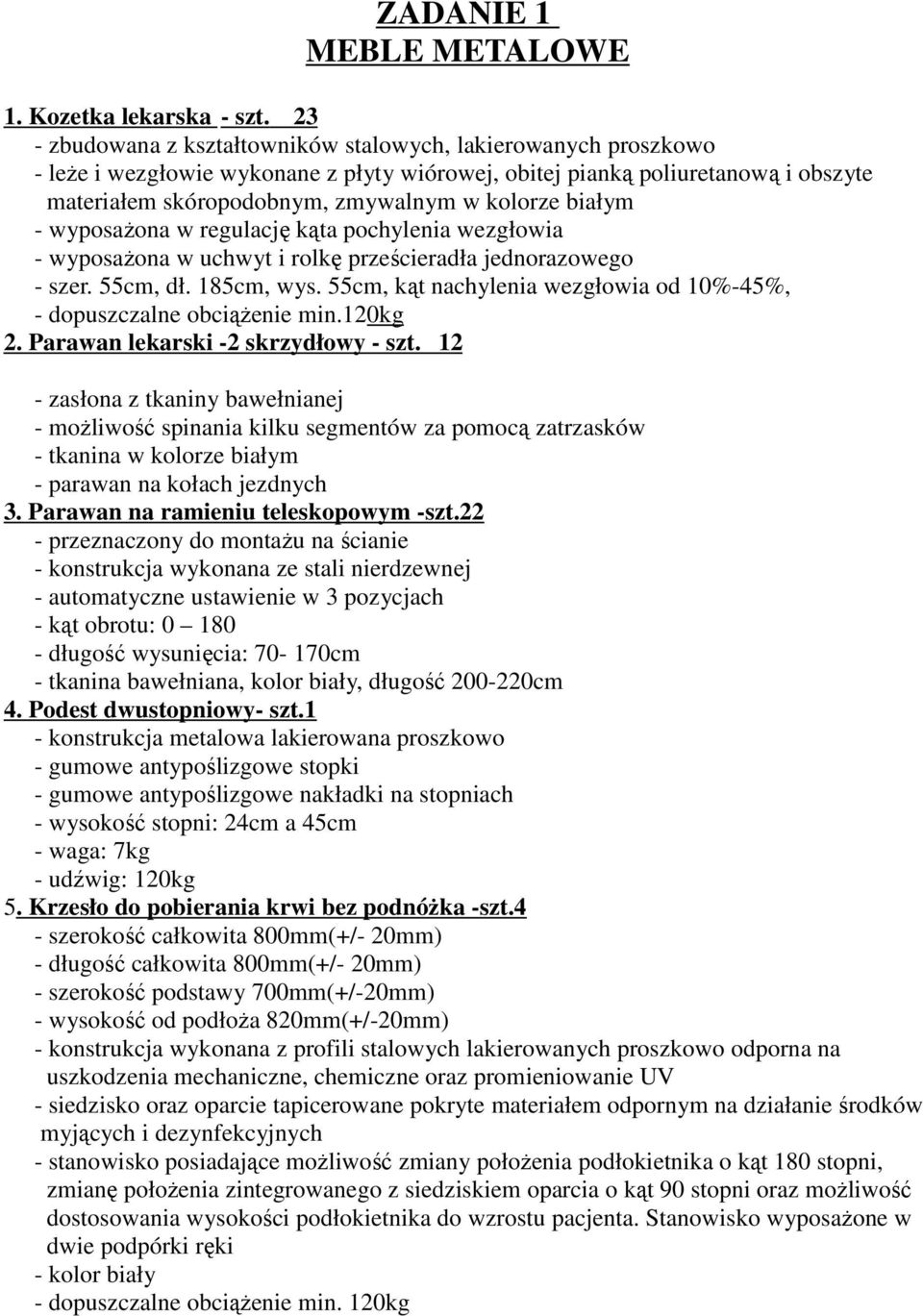 białym - wyposaŝona w regulację kąta pochylenia wezgłowia - wyposaŝona w uchwyt i rolkę prześcieradła jednorazowego - szer. 55cm, dł. 185cm, wys.