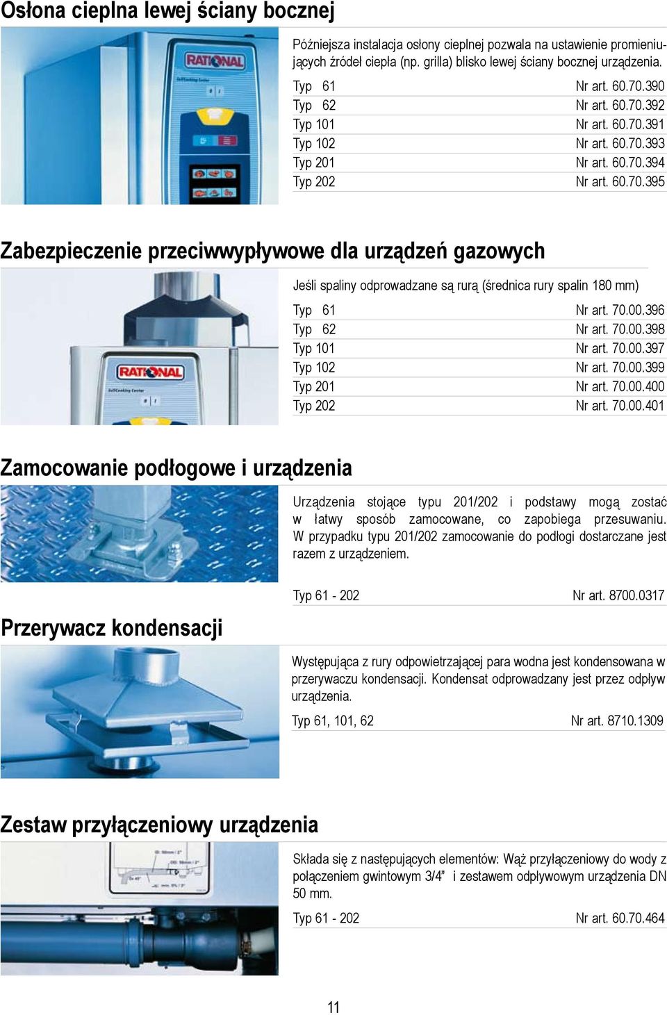 70.00.396 Typ 62 Nr art. 70.00.398 Typ 101 Nr art. 70.00.397 Typ 102 Nr art. 70.00.399 Typ 201 Nr art. 70.00.400 Typ 202 Nr art. 70.00.401 Zamocowanie podłogowe i urządzenia Urządzenia stojące typu 201/202 i podstawy mogą zostać w łatwy sposób zamocowane, co zapobiega przesuwaniu.