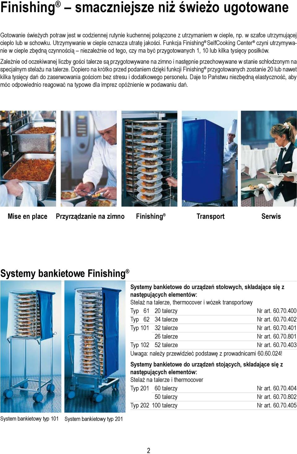 Funkcja Finishing SelfCooking Center czyni utrzymywanie w cieple zbędną czynnością niezależnie od tego, czy ma być przygotowanych 1, 10 lub kilka tysięcy posiłków.